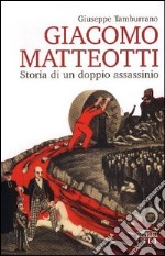 Giacomo Matteotti: storia di un doppio assassinio