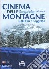Cinema delle montagne. 4000 film a soggetto. Montagna, alpinismo, esplorazione, poli e regioni artiche. Con CD-ROM libro
