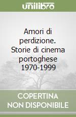 Amori di perdizione. Storie di cinema portoghese 1970-1999 libro