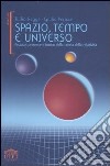 Spazio, tempo e universo. Passato, presente e futuro della teoria della relatività libro