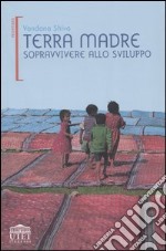 Terra madre. Sopravvivere allo sviluppo libro