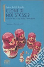 Cloni di noi stessi? Scienza ed etica della clonazione libro