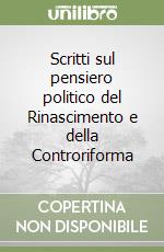 Scritti sul pensiero politico del Rinascimento e della Controriforma libro