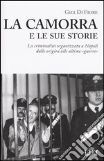 La camorra e le sue storie. La criminalità organizzata a Napoli dalle origini alle ultime «guerre» libro