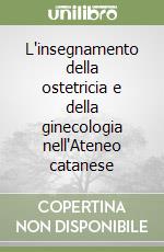 L'insegnamento della ostetricia e della ginecologia nell'Ateneo catanese libro