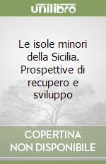 Le isole minori della Sicilia. Prospettive di recupero e sviluppo libro