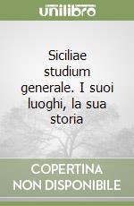 Siciliae studium generale. I suoi luoghi, la sua storia libro