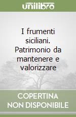 I frumenti siciliani. Patrimonio da mantenere e valorizzare libro