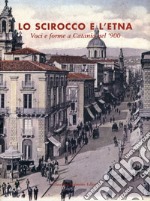 Lo scirocco e l'Etna. Voci e forme a Catania nel '900 libro