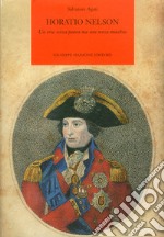 Horatio Nelson. Un eroe senza paura ma non senza macchia libro