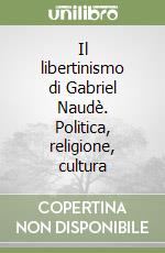 Il libertinismo di Gabriel Naudè. Politica, religione, cultura libro