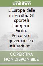 L'Europa delle mille città. Gli sportelli Europa in Sicilia. Percorsi di governance e animazione territoriale per la costruzione di una sfera è pubblica europea libro