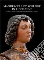 «Manufacere et scolpire in lignamine». Scultura e intaglio in legno in Sicilia tra Rinascimento e Barocco libro