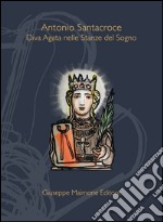 Diva Agata nelle stanze del sogno. Ediz. illustrata libro