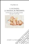 Il neonato, la mamma, il terapista. La prima ginnastica, come gestire un neonato, come capire i suoi bisogni libro