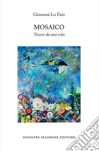 Mosaico. Tessere da una vita libro