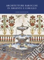 Architetture barocche in argento e corallo. Catalogo della mostra (Catania, 20 luglio-20 ottobre 2019) libro