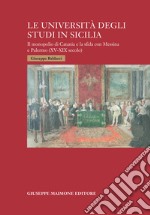 Le università degli studi in Sicilia. Il monopolio di Catania e la sfida con Messina e Palermo (XV-XIX secolo) libro