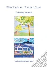 Elena Frazzetto. Francesco Grasso. Del colore, anzitutto. Catalogo della mostra (Galleria Arianna Sartori, Mantova, 25 maggio - 6 giugno 2024). Ediz. illustrata libro