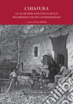 Chiafura. Un quartiere rupestre in Sicilia tra medioevo ed età contemporanea. Storie, testimonianze, rilievi e progetti. Ediz. illustrata libro