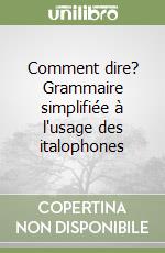Comment dire? Grammaire simplifiée à l'usage des italophones libro
