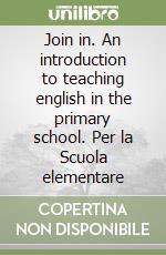 Join in. An introduction to teaching english in the primary school. Per la Scuola elementare libro