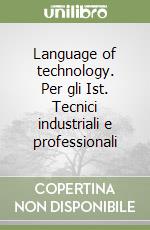 Language of technology. Per gli Ist. Tecnici industriali e professionali