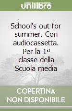 School's out for summer. Con audiocassetta. Per la 1ª classe della Scuola media