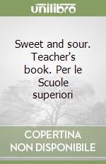 Sweet and sour. Teacher's book. Per le Scuole superiori