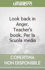 Look back in Anger. Teacher's book. Per la Scuola media libro