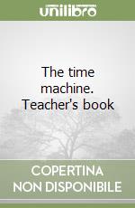 The time machine. Teacher's book libro