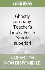 Ghostly company. Teacher's book. Per le Scuole superiori libro