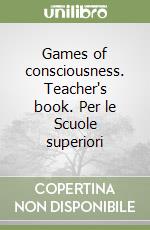 Games of consciousness. Teacher's book. Per le Scuole superiori libro