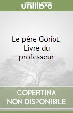 Le père Goriot. Livre du professeur libro