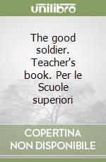 The good soldier. Teacher's book. Per le Scuole superiori libro