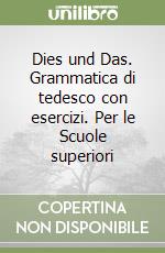 Dies und Das. Grammatica di tedesco con esercizi. Per le Scuole superiori libro