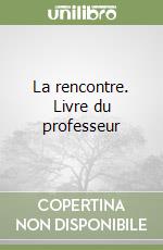 La rencontre. Livre du professeur libro