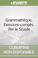 Grammathèque. Exercices-corrigés. Per le Scuole libro