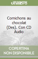 Cornichons au chocolat (Des). Con CD Audio libro