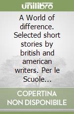 A World of difference. Selected short stories by british and american writers. Per le Scuole superiori. Con audiocassetta libro