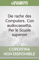 Die rache des Computers. Con audiocassetta. Per le Scuole superiori libro