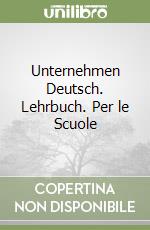 Unternehmen Deutsch. Lehrbuch. Per le Scuole libro