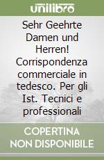 Sehr Geehrte Damen und Herren! Corrispondenza commerciale in tedesco. Per gli Ist. Tecnici e professionali