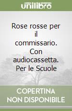 Rose rosse per il commissario. Con audiocassetta. Per le Scuole libro