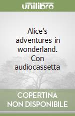 Alice's adventures in wonderland. Con audiocassetta