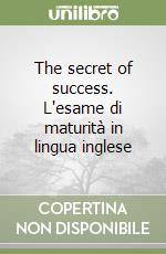 The secret of success. L'esame di maturità in lingua inglese libro