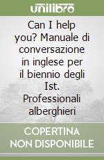 Can I help you? Manuale di conversazione in inglese per il biennio degli Ist. Professionali alberghieri libro