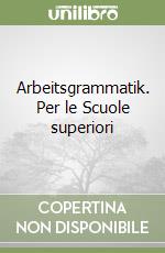 Arbeitsgrammatik. Per le Scuole superiori libro