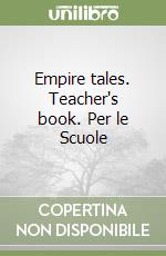 Empire tales. Teacher's book. Per le Scuole libro