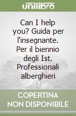 Can I help you? Guida per l'insegnante. Per il biennio degli Ist. Professionali alberghieri libro